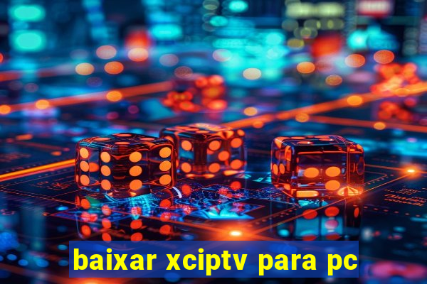 baixar xciptv para pc